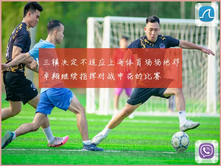 三镇决定不适应上海体育场场地邓卓翔继续指挥对战申花的比赛