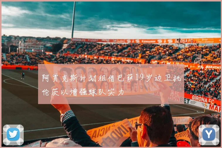 阿贾克斯计划租借巴萨19岁边卫托伦茨以增强球队实力