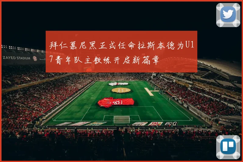 拜仁慕尼黑正式任命拉斯本德为U17青年队主教练开启新篇章